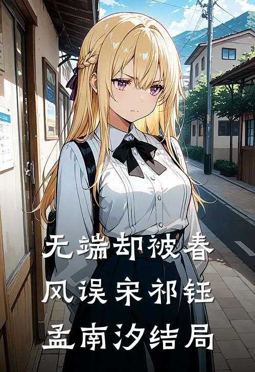 无端却被春风误宋祁钰孟南汐结局
