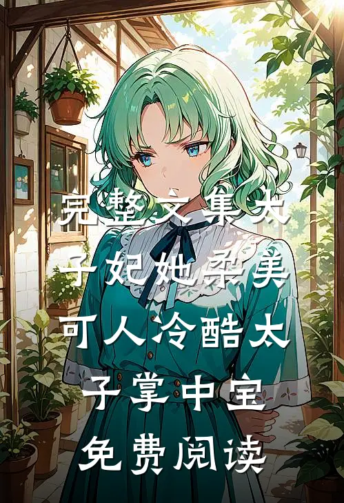 完整文集太子妃她柔美可人 冷酷太子掌中宝免费阅读