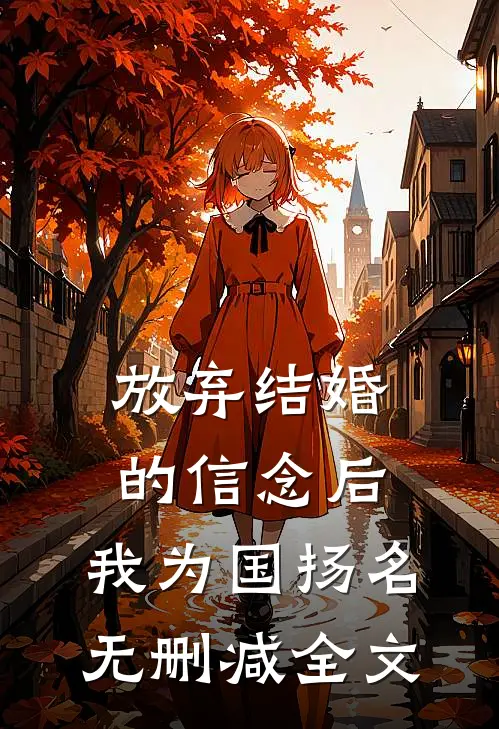 放弃结婚的信念后，我为国扬名无删减全文