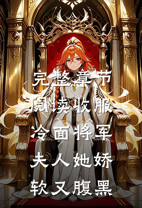 完整章节阅读收服冷面将军，夫人她娇软又腹黑