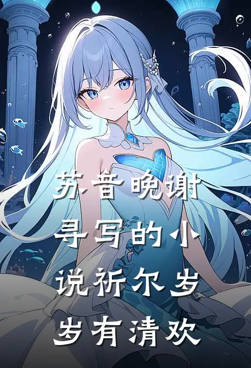 苏音晚谢寻写的小说祈尔岁岁有清欢
