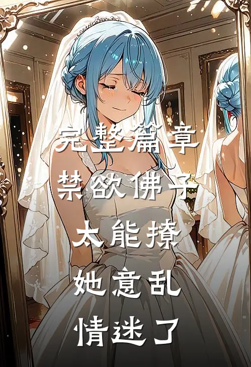 完整篇章禁欲佛子太能撩，她意乱情迷了