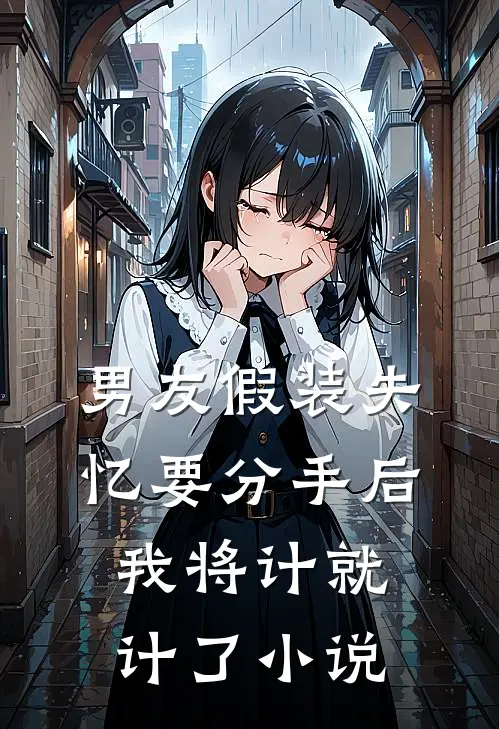 男友假装失忆要分手后，我将计就计了小说