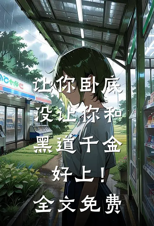 让你卧底，没让你和黑道千金好上！全文免费