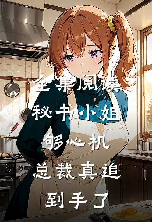 全集阅读秘书小姐够心机，总裁真追到手了