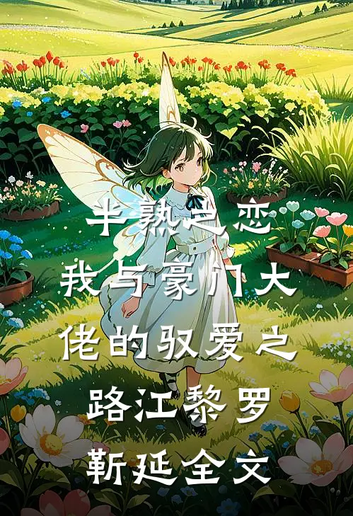 半熟之恋：我与豪门大佬的驭爱之路江黎罗靳延全文