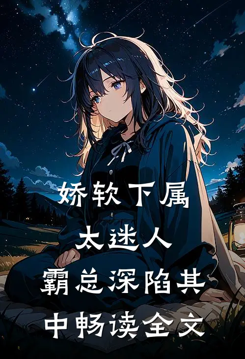 娇软下属太迷人，霸总深陷其中畅读全文