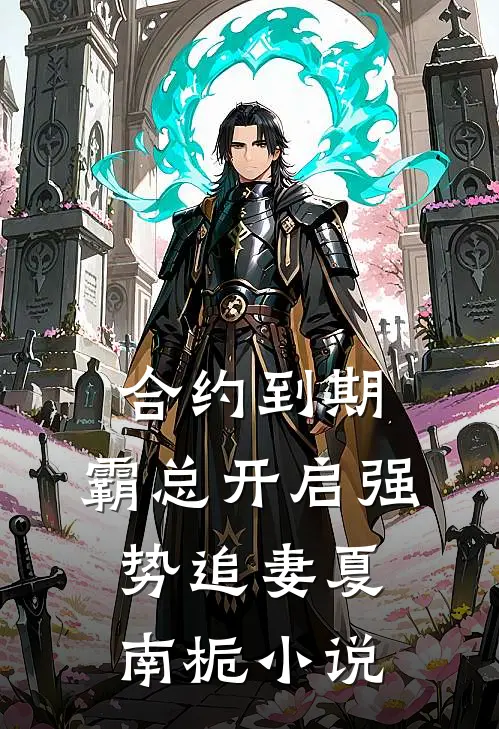 合约到期，霸总开启强势追妻夏南栀小说