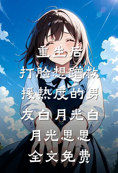 重生后，打脸想蹭救援热度的男友白月光白月光思思全文免费