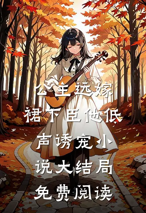 公主远嫁，裙下臣他低声诱宠小说大结局免费阅读