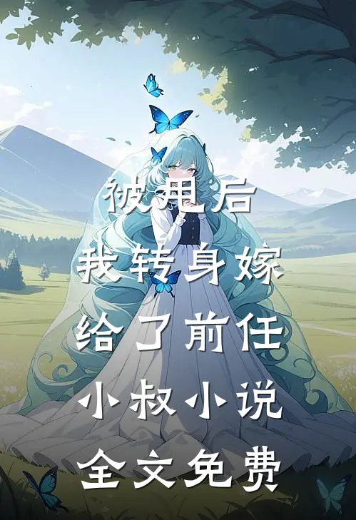 被甩后，我转身嫁给了前任小叔小说全文免费