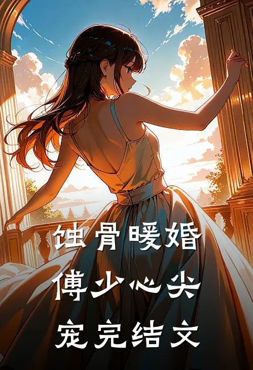蚀骨暖婚：傅少心尖宠完结文