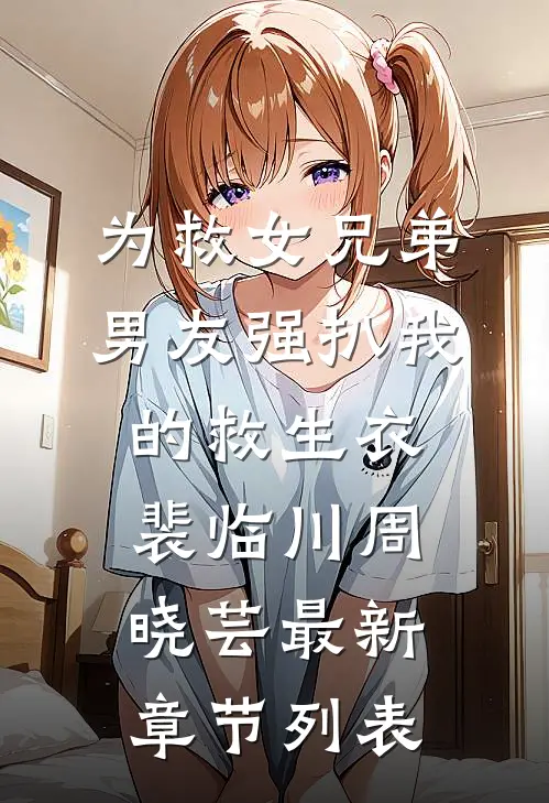为救女兄弟，男友强扒我的救生衣裴临川周晓芸最新章节列表
