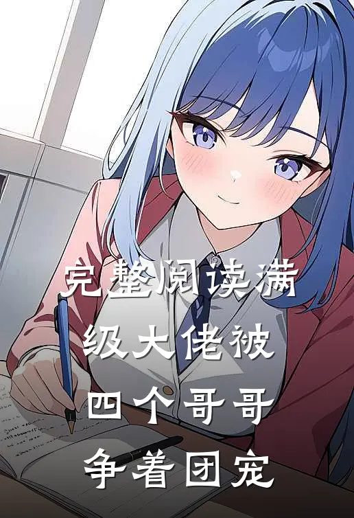 完整阅读满级大佬被四个哥哥争着团宠