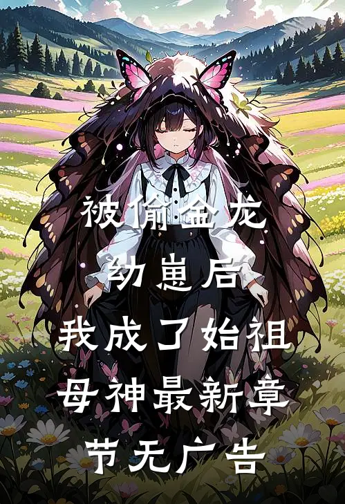 被偷金龙幼崽后，我成了始祖母神最新章节无广告
