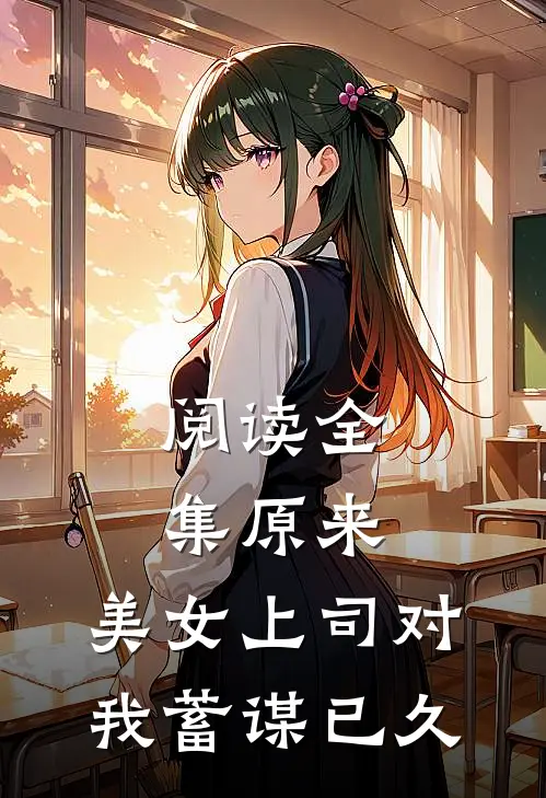 阅读全集原来，美女上司对我蓄谋已久