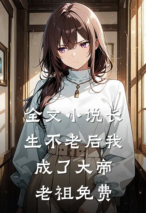 全文小说长生不老后我成了大帝老祖免费