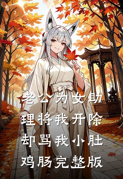老公为女助理将我开除，却骂我小肚鸡肠完整版