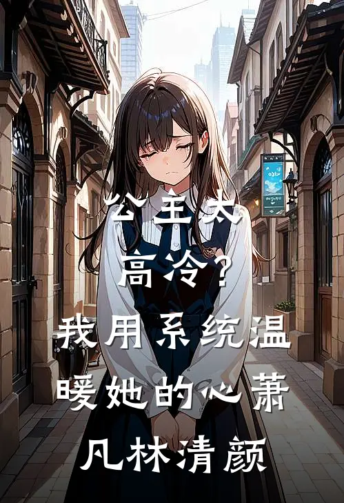 公主太高冷？我用系统温暖她的心萧凡林清颜