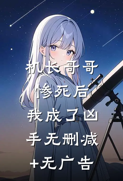 机长哥哥惨死后，我成了凶手无删减+无广告