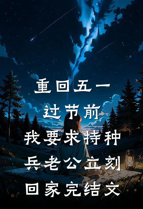 重回五一过节前，我要求特种兵老公立刻回家完结文