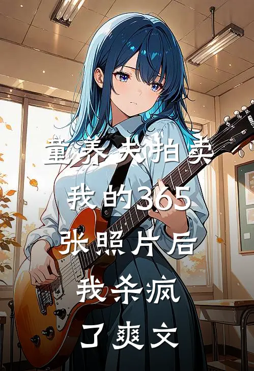 童养夫拍卖我的365张照片后，我杀疯了爽文