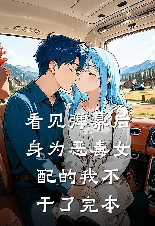 看见弹幕后，身为恶毒女配的我不干了完本