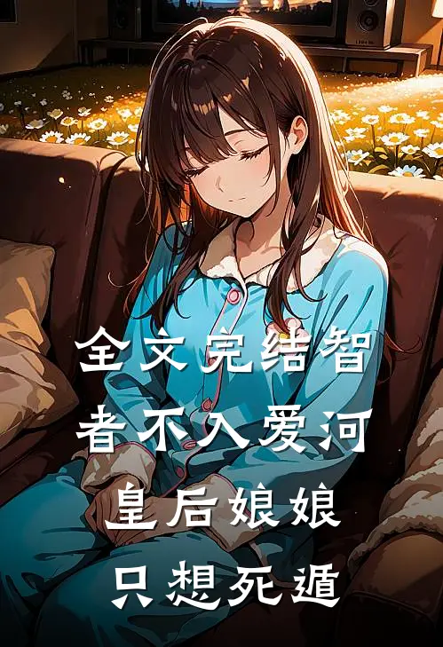 全文完结智者不入爱河，皇后娘娘只想死遁