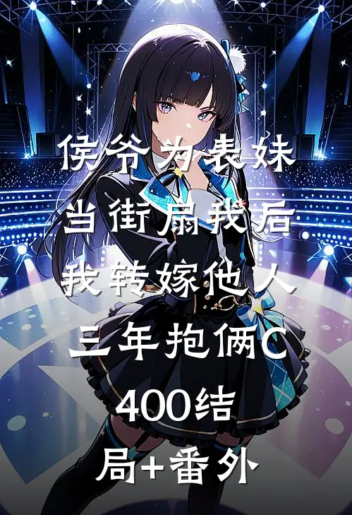 侯爷为表妹当街扇我后，我转嫁他人三年抱俩C400结局+番外