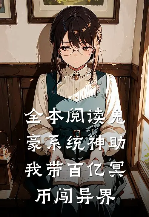 全本阅读鬼豪系统神助，我带百亿冥币闯异界