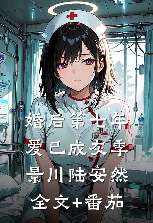 婚后第七年，爱已成灰季景川陆安然全文+番茄