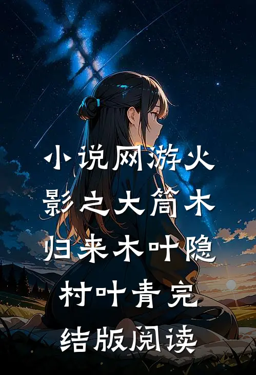小说网游火影之大筒木归来木叶隐村叶青完结版阅读