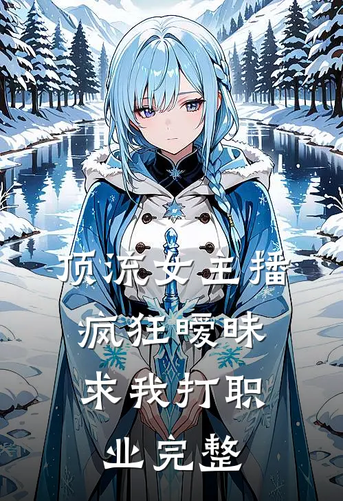 顶流女主播疯狂暧昧，求我打职业完整