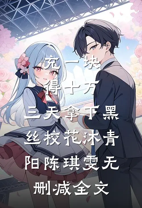 充一块得十万，三天拿下黑丝校花沐青阳陈琪雯无删减全文