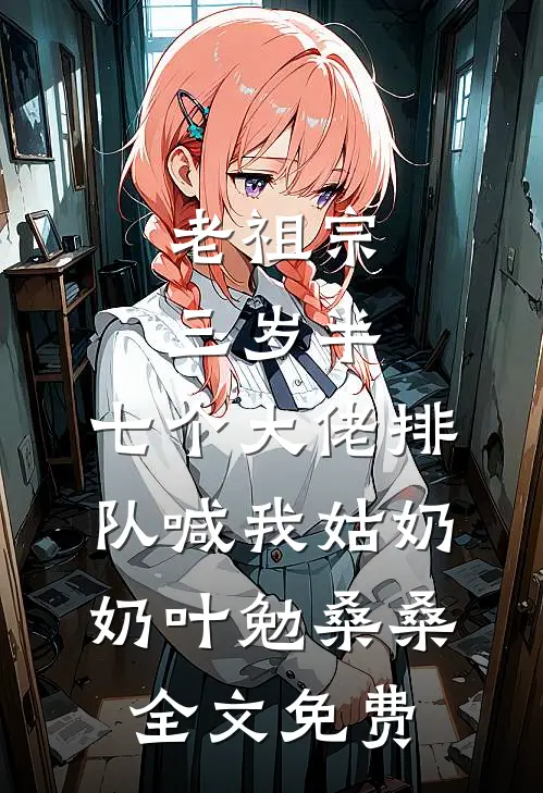 老祖宗三岁半，七个大佬排队喊我姑奶奶叶勉桑桑全文免费