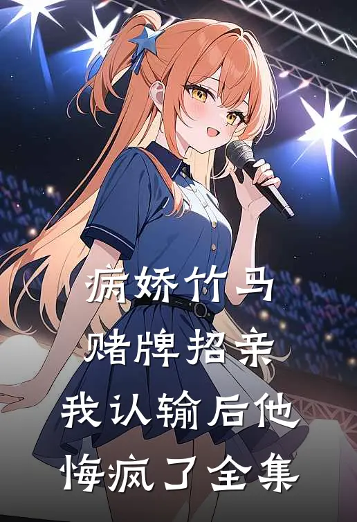 病娇竹马赌牌招亲，我认输后他悔疯了全集