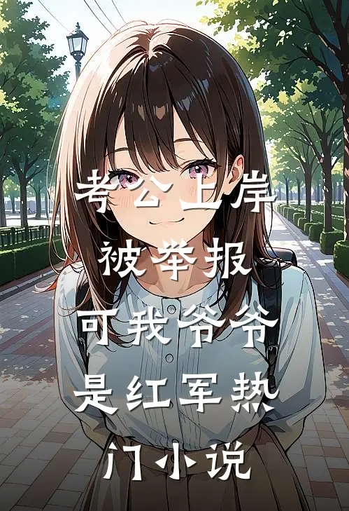 考公上岸被举报，可我爷爷是红军热门小说