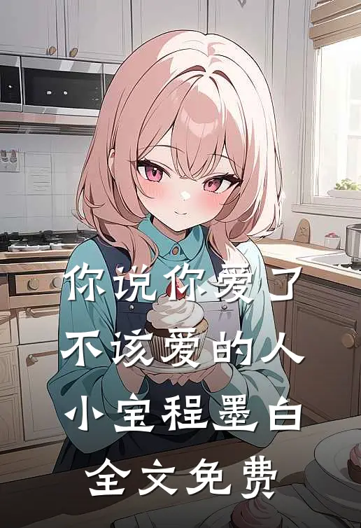 你说你爱了不该爱的人小宝程墨白全文免费