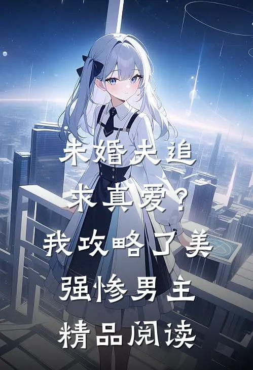 未婚夫追求真爱？我攻略了美强惨男主精品阅读