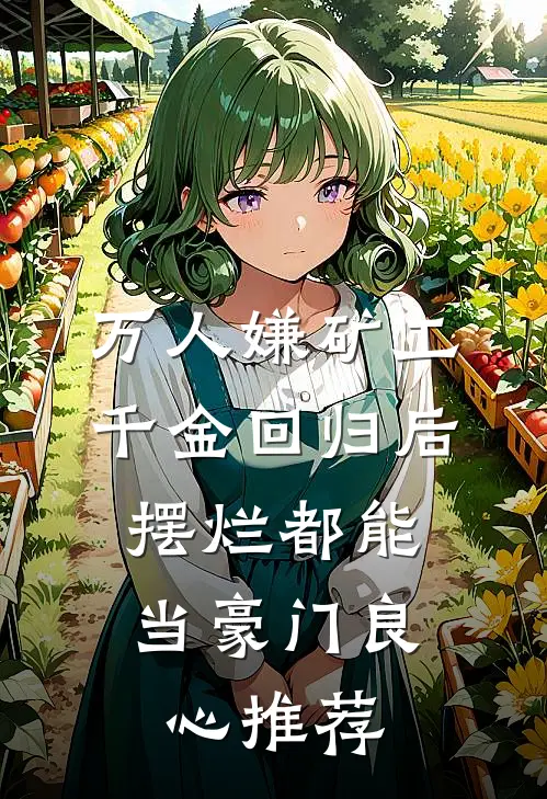 万人嫌矿工千金回归后，摆烂都能当豪门良心推荐