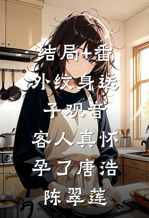 结局+番外纹身送子观音，客人真怀孕了唐浩陈翠莲