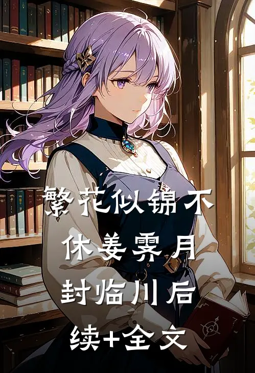 繁花似锦不休姜霁月封临川后续+全文