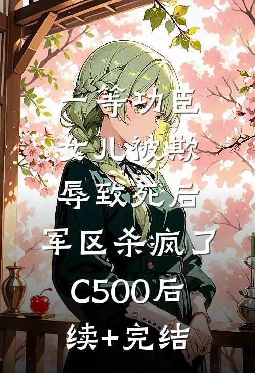 一等功臣女儿被欺辱致死后，军区杀疯了C500后续+完结