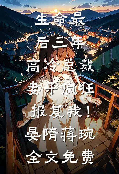 生命最后三年，高冷总裁妻子疯狂报复我！晏隋蒋琬全文免费