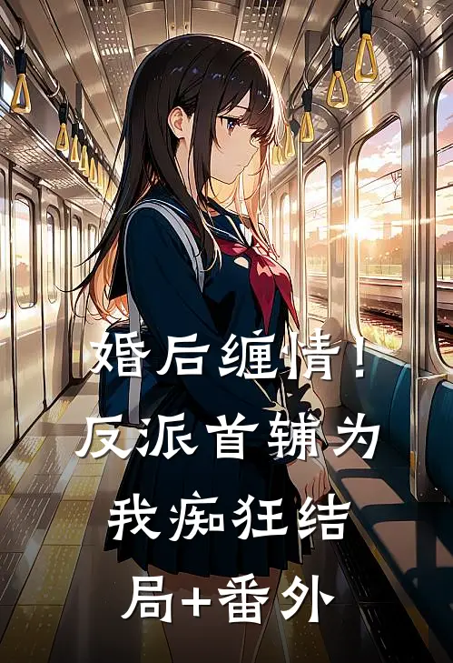 婚后缠情！反派首辅为我痴狂结局+番外