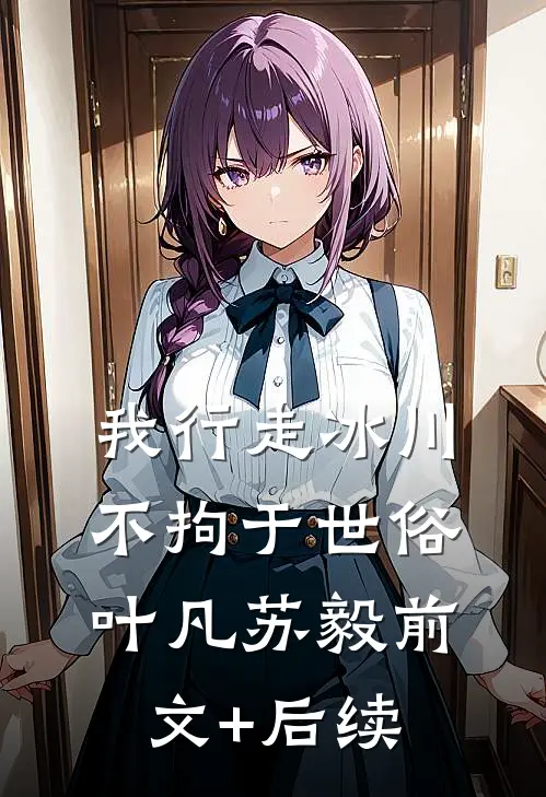 我行走冰川不拘于世俗叶凡苏毅前文+后续