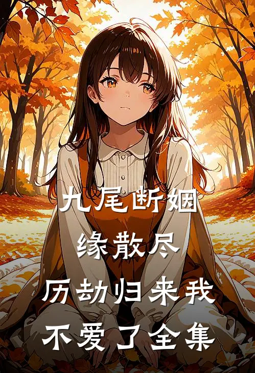 九尾断姻缘散尽，历劫归来我不爱了 全集