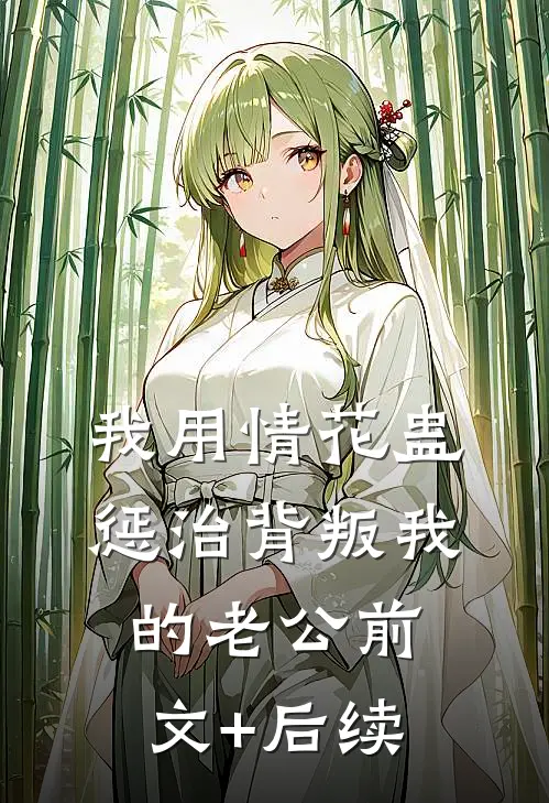 我用情花蛊惩治背叛我的老公前文+后续