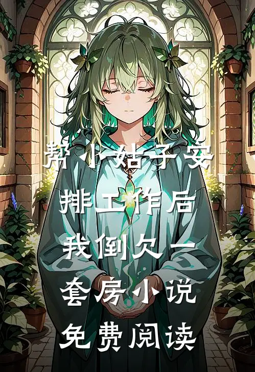 帮小姑子安排工作后，我倒欠一套房小说免费阅读