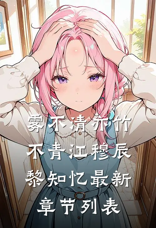 雾不清亦竹不青江穆辰黎知忆最新章节列表